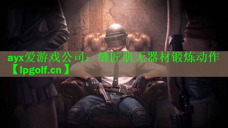 <strong>ayx爱游戏公司：缝匠肌无器材锻炼动作</strong>