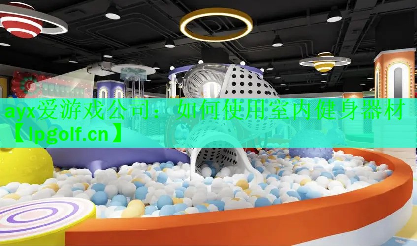 ayx爱游戏公司：如何使用室内健身器材