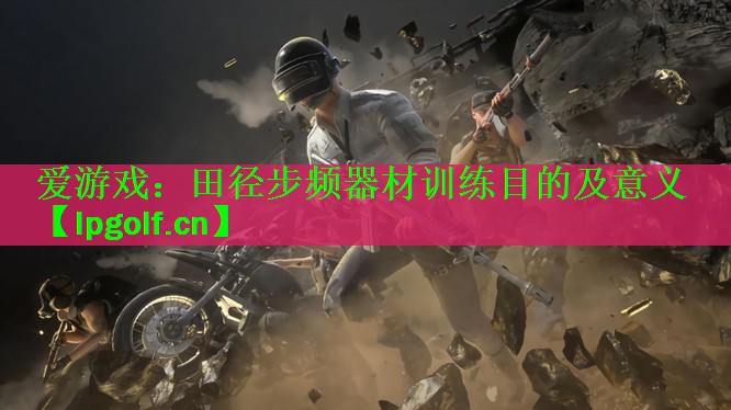 爱游戏：田径步频器材训练目的及意义