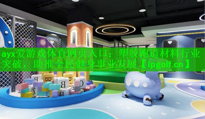 <strong>ayx爱游戏体育网页入口：塑胶跑道材料行业突破，助推全民健身事业发展</strong>
