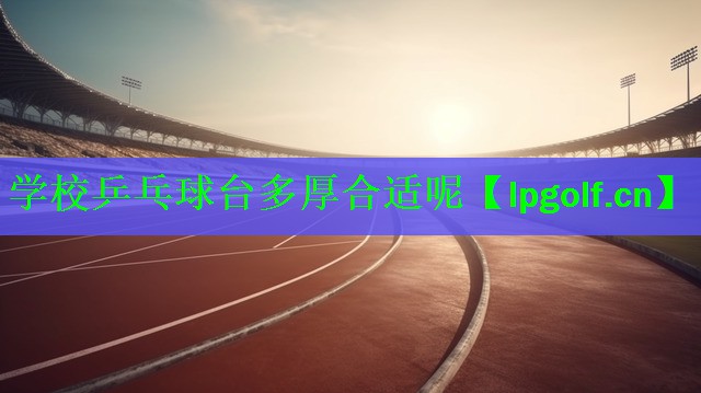 学校乒乓球台多厚合适呢