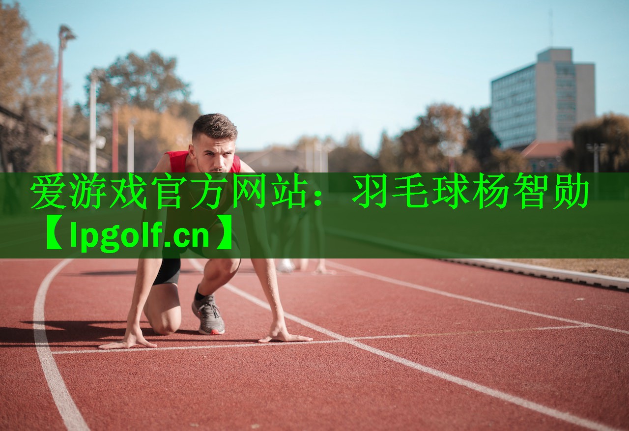 爱游戏官方网站：羽毛球杨智勋