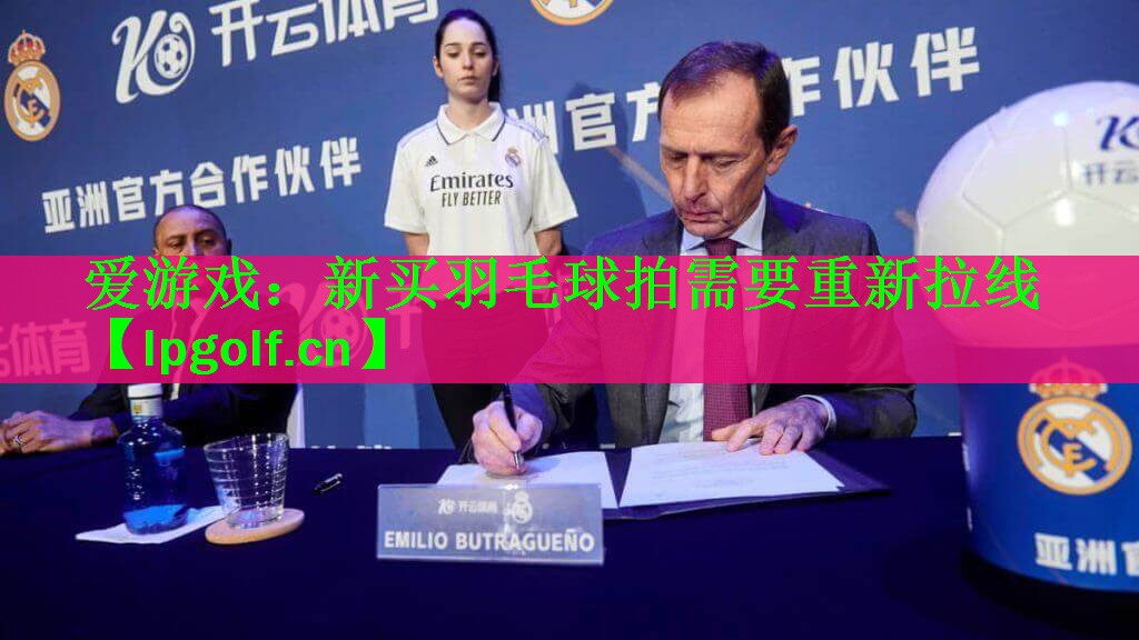 爱游戏：新买羽毛球拍需要重新拉线