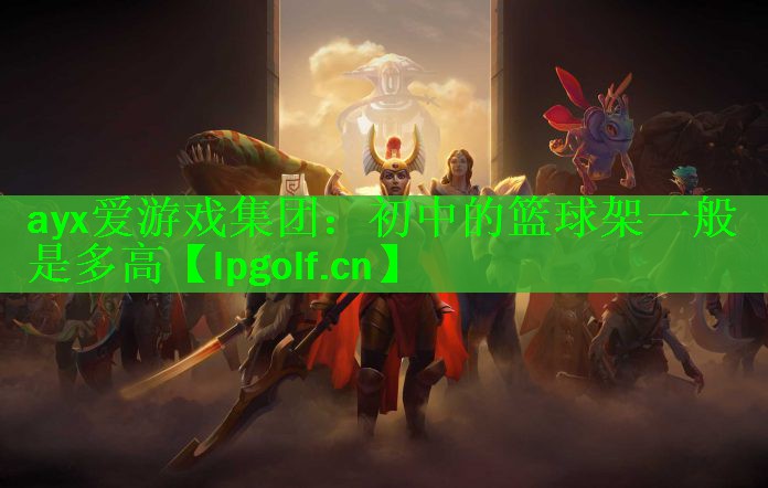 ayx爱游戏集团：初中的篮球架一般是多高