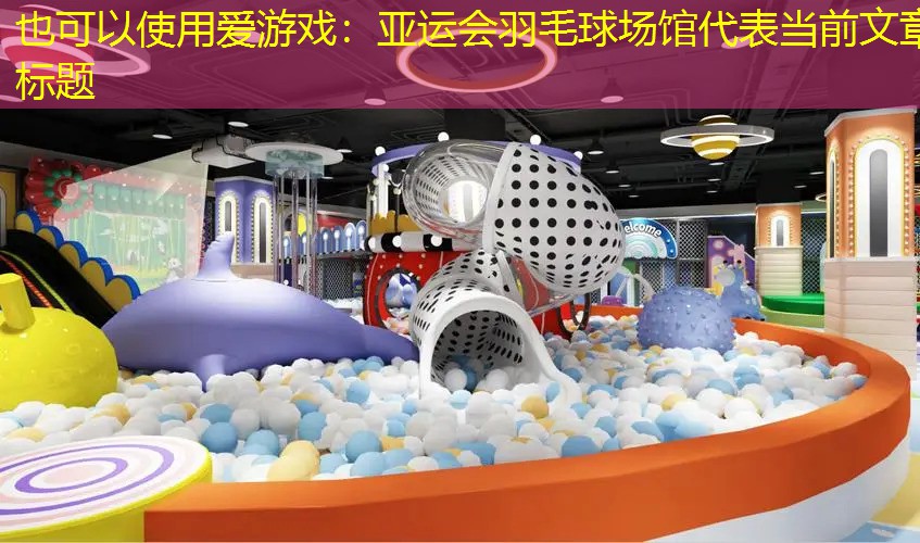 爱游戏：亚运会羽毛球场馆