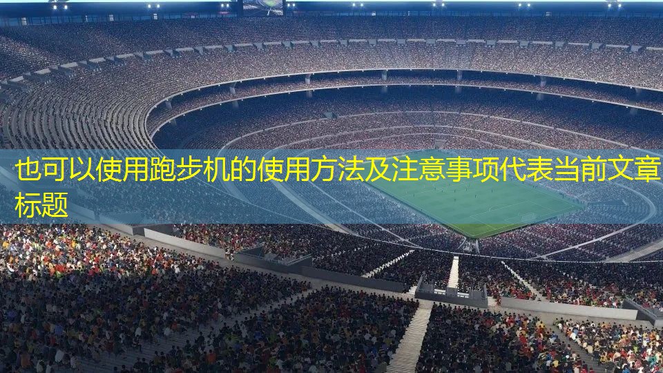 <strong>跑步机的使用方法及注意事项</strong>