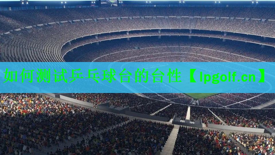 如何测试乒乓球台的台性