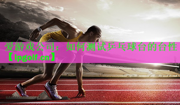 如何测试乒乓球台的台性