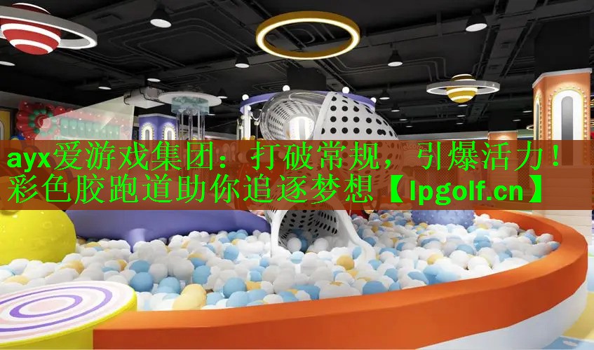 打破常规，引爆活力！彩色胶跑道助你追逐梦想