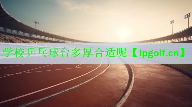 学校乒乓球台多厚合适呢