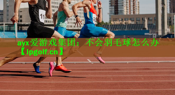 不会羽毛球怎么办