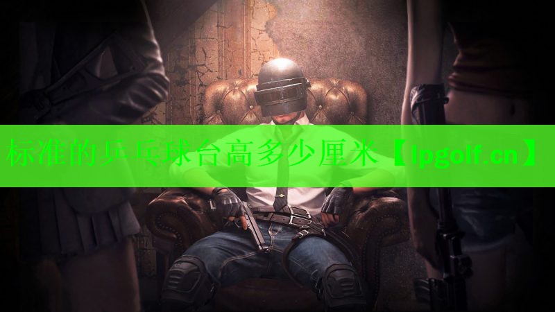 标准的乒乓球台高多少厘米