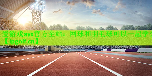 网球和羽毛球可以一起学么
