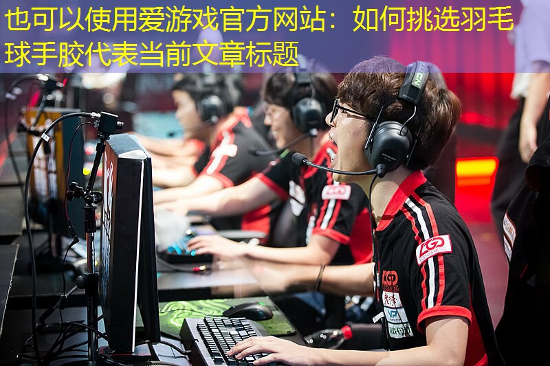 如何挑选羽毛球手胶